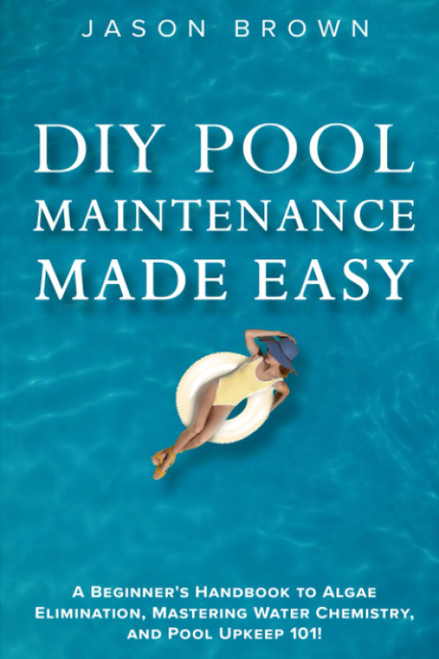 DIY Pool Maintenance Made Easy - A Beginner's Handbook to Algae