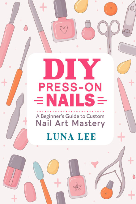 DIY PRESS-ON NAILS: A Beginner's Guide to Custom Nail Art Mastery