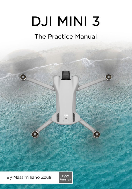 DJI Mini 3 - The Practice Manual: Black and White version