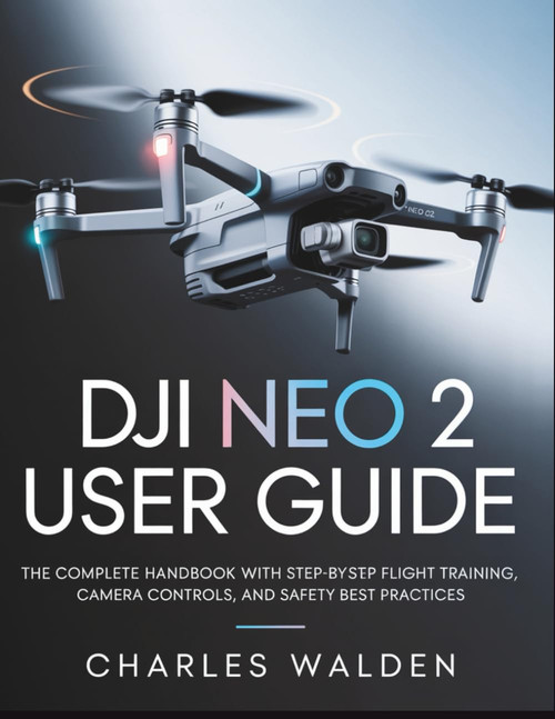 DJI Neo 2 User Guide: The Complete Handbook with Step-by-Step Flight