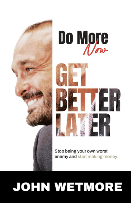 Do More Now, Get Better Later: Stop Being Your Own Worst Enemy and Start