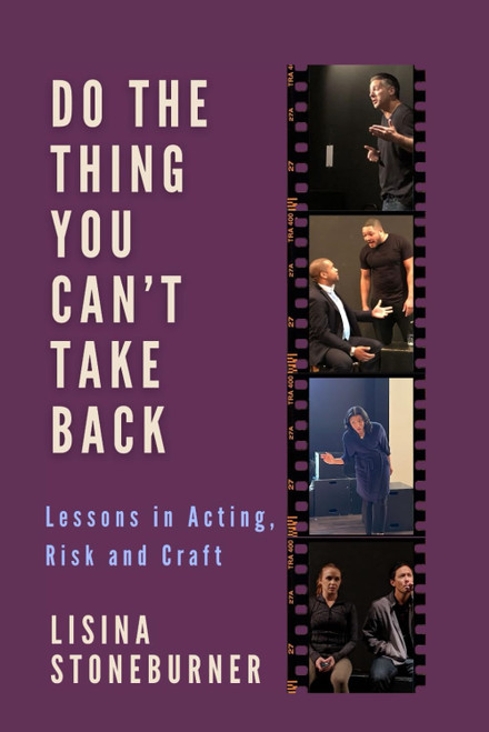 Do The Thing You Can't take Back: Lessons in Acting, Risk and Craft