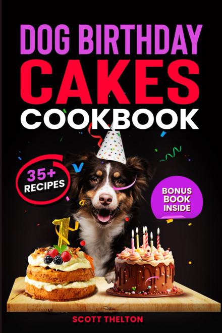 DOG BIRTHDAY CAKES COOKBOOK: Healthy Dog Cakes And Treats Recipes With