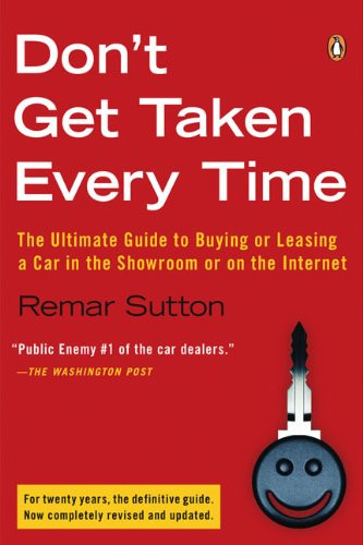 Don't Get Taken Every Time: The Ultimate Guide to Buying or Leasing a Car