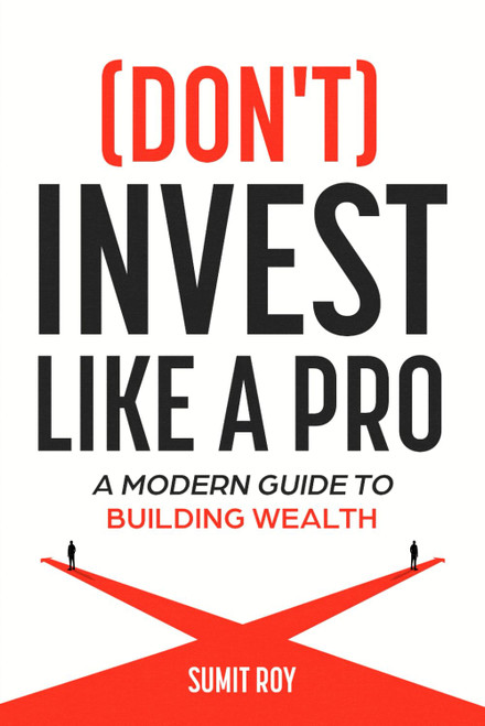 Don't Invest Like a Pro: A Modern Guide to Building Wealth