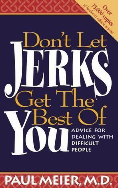 Don't Let Jerks Get the Best of You / Advice For Dealing With Difficult