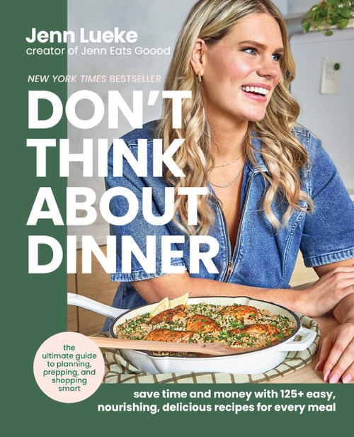 Don't Think About Dinner: Save Time and Money with 125+ Easy