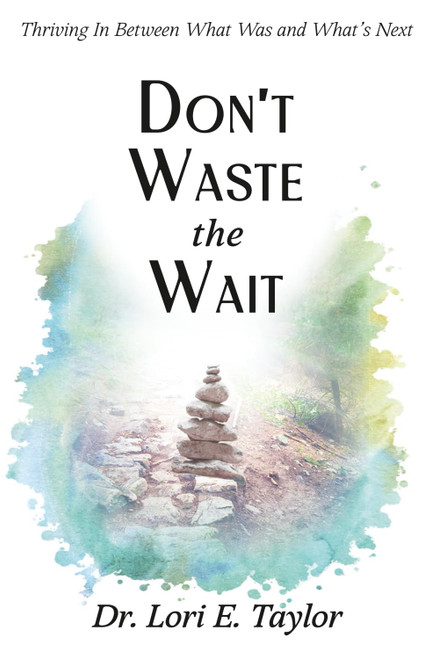 Don't Waste the Wait: Thriving in Between What Was and What's Next