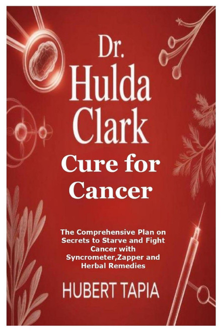 Dr. Hulda Clark Cure for Cancer: The Comprehensive Plan on Secrets to