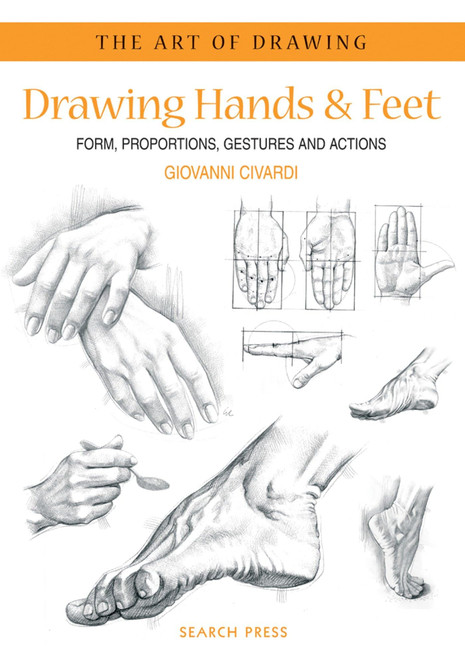 Drawing Hands & Feet: Form - Proportions - Gestures and Actions