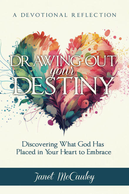 Drawing Out Your Destiny: Discovering What God Has Placed in Your Heart