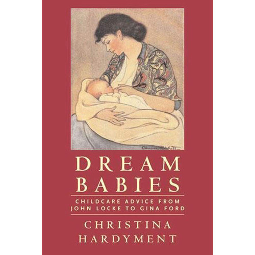 Dream Babies: Childcare Advice From John Locke to Gina Ford