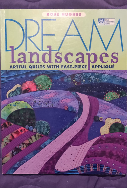 Dream Landscapes: Artful Quilts with Fast-Piece Applique