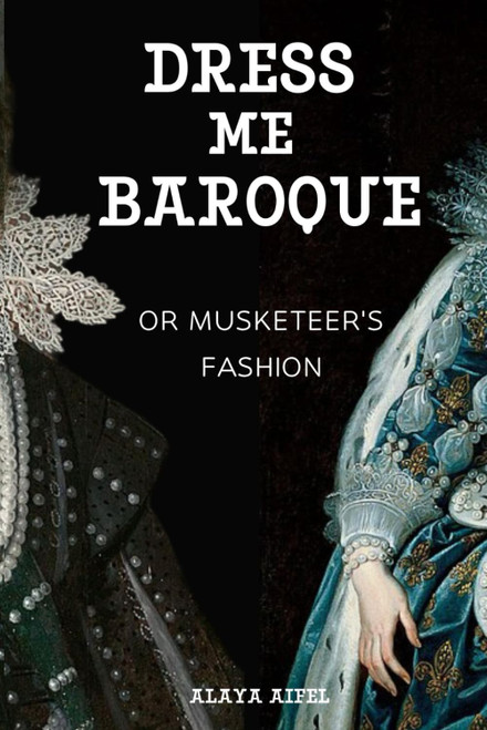 Dress me Baroque or Musketeer's Fashion (Style and Fashion Books)