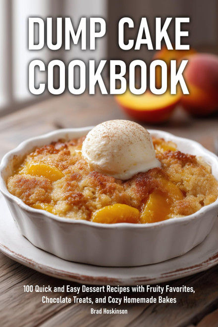 Dump Cake Cookbook: 100 Quick and Easy Dessert Recipes with Fruity