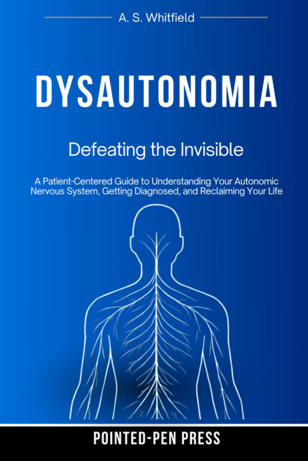 Dysautonomia: Defeating the Invisible: A Patient Centered Guide to