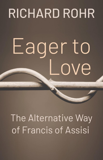 Eager to Love: The Alternative Way of Francis of Assisi