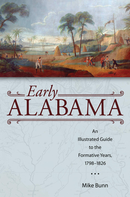 Early Alabama: An Illustrated Guide to the Formative Years, 1798–1826