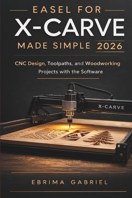 Easel for X-Carve Made Simple 2026: Cnc Design