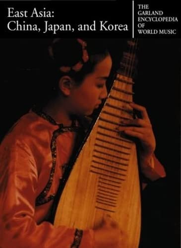 East Asia: China, Japan, and Korea (Garland Encyclopedia of World Music,