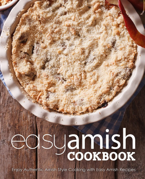 Easy Amish Cookbook: Enjoy Authentic Amish Style Cooking with Easy Amish