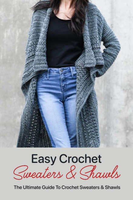 Easy Crochet Sweaters & Shawls: The Ultimate Guide To Crochet Sweaters &