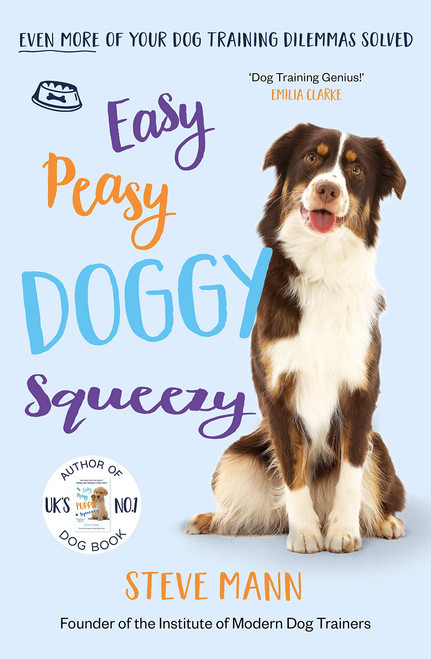 Easy Peasy Doggy Squeezy: Even More of Your Dog Training Dilemmas Solved!