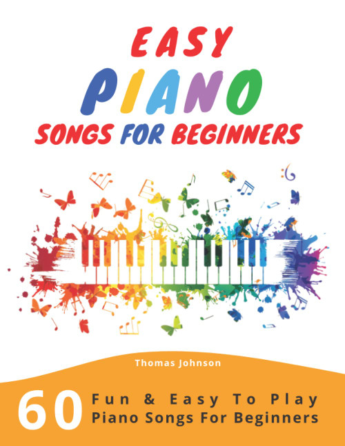 Easy Piano Songs For Beginners: 60 Fun & Easy To Play Piano Songs For