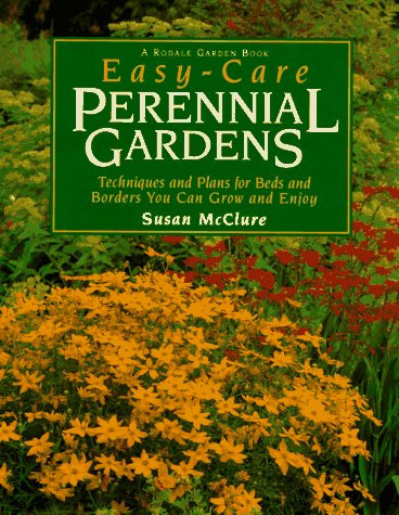 Easy-Care Perennial Gardens: Ready-to-Use Plans for Your Beds and Borders
