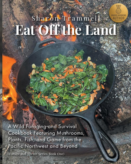 Eat Off the Land: A Wild Foraging and Survival Cookbook Featuring