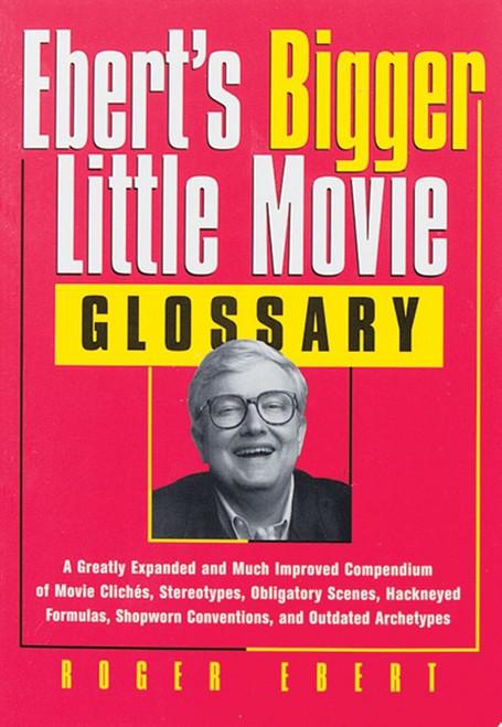Ebert's Bigger Little Movie Glossary: A Greatly Expanded and Much Improved Compendium of Movie Clichés