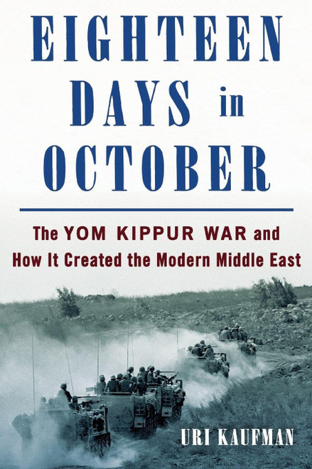 Eighteen Days in October: The Yom Kippur War and How It Created the