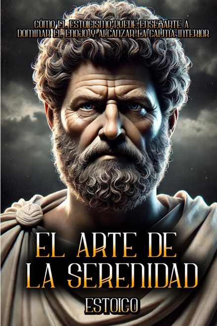 El Arte de la Serenidad: Cómo el estoicismo puede enseñarte a dominar el enojo y alcanzar