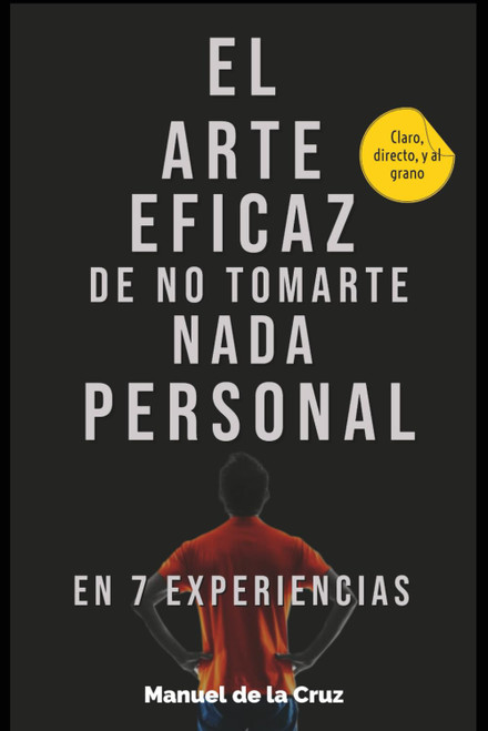 El Arte Eficaz de No Tomarte Nada Personal: En 7 Experiencias