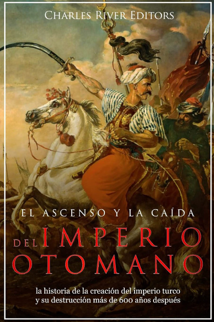 El ascenso y la caída del Imperio otomano: la historia de la creación del imperio turco y su