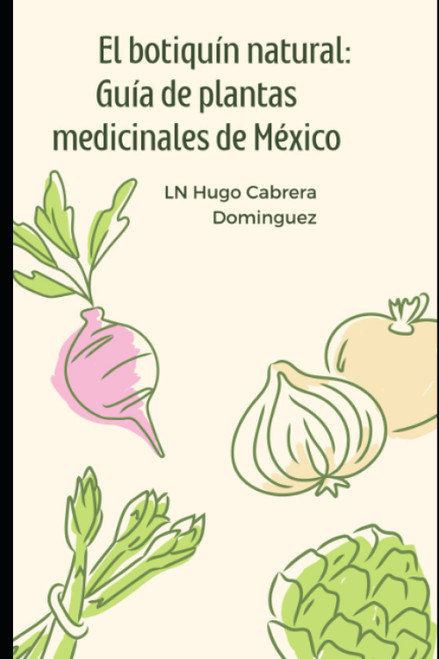 El botiquín natural: Guía de plantas medicinales de México (Spanish Edition)