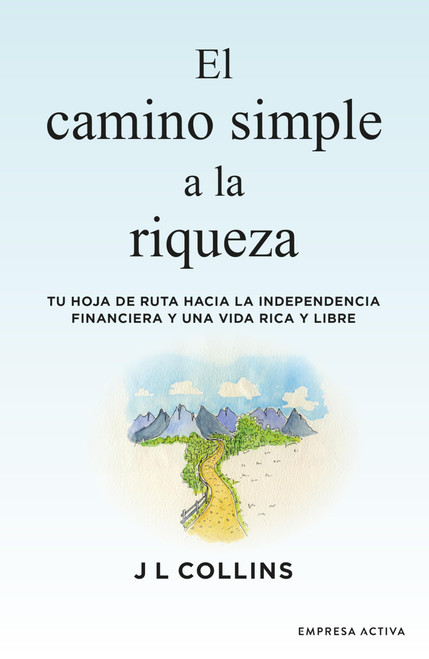 El camino simple a la riqueza: Tu hoja de ruta hacia la independencia