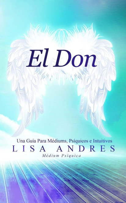 El Don: Una Guía Para Médiums, Psíquicos e Intuitivos (Spanish Edition)