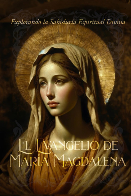 El Evangelio de María Magdalena: Explorando la Sabiduría Espiritual Divina (Spanish Edition)