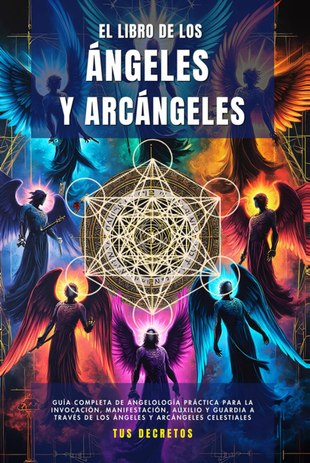 El Libro De Los Ángeles Y Arcángeles: Guía Completa De Angelología Práctica Para La Invocación