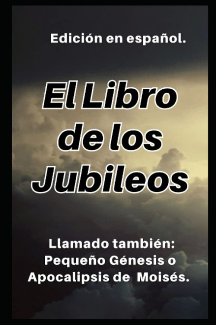 El Libro de los Jubileos: Llamado también: Pequeño Génesis o Apocalipsis de Moisés