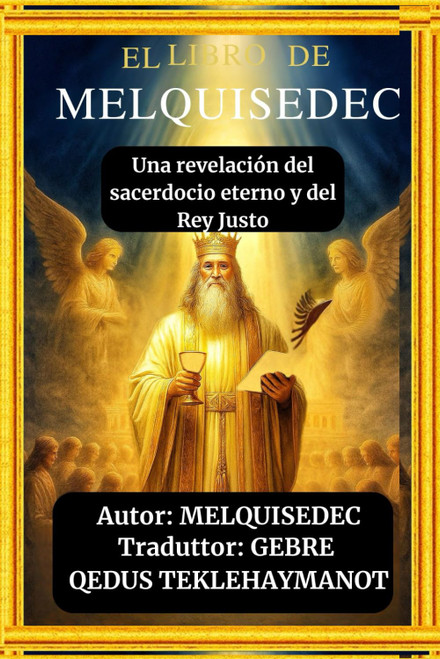 EL LIBRO DE MELQUISEDEC: Una revelación del sacerdocio eterno y del Rey Justo (Spanish Edition)