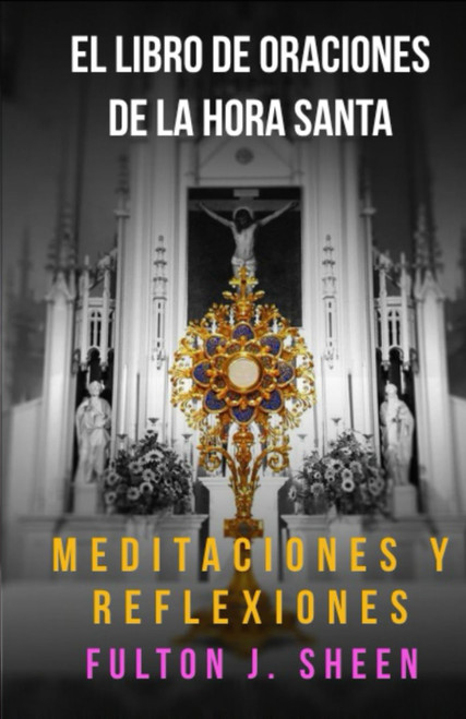 EL LIBRO DE ORACIONES DE LA HORA SANTA: ¿No podrías ver una hora conmigo?