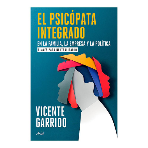 El psicópata integrado en la familia, la empresa y la política: Claves para neutralizarlo