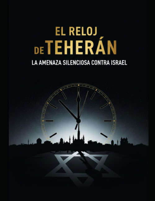 El Reloj de Teherán: La Amenaza Silenciosa contra Israel (Spanish Edition)
