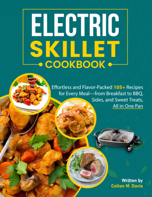 Electric Skillet Cookbook: Effortless and Flavor-Packed 105+ Recipes for Every Meal—from Breakfast to BBQ