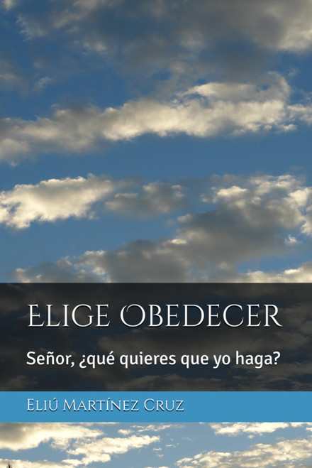 Elige Obedecer: Señor, ¿que quieres que yo haga? (Spanish Edition)