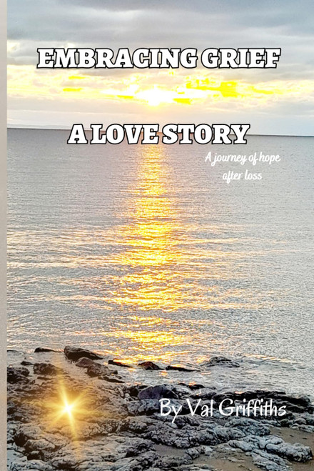 Embracing Grief A Love Story: A Journey of Hope After Loss