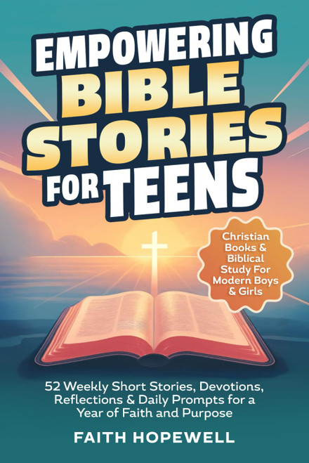 Empowering Bible Stories for Teens: 52 Weekly Short Stories