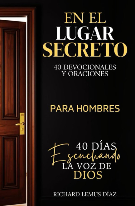 EN EL LUGAR SECRETO: 40 DÍAS ESCUCHANDO LA VOZ DE DIOS. Devocionales y Oraciones para Hombres Cristianos